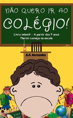 Nao Quero ir ao Colegio! Livro Infantil - A partir Dos 7 Anos. Martin Comeca na Escola (eBook, ePUB) - Hernandez, A. P.