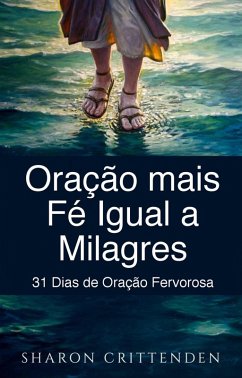 Cover Oração mais Fé Igual a Milagres: 31 Dias de Oração Fervorosa (eBook, ePUB)
