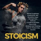 Stoicism Mental Toughness, Productivity, Self-Discipline, Anger Management, Jealousy: A Guide to the Stoic Way of Life - Mindsets and Thinking Tools for Modern Day Success (eBook, ePUB)