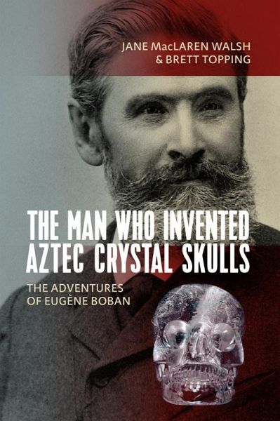 The Man Who Invented Aztec Crystal Skulls (eBook, ePUB) The Man Who Invented Aztec Crystal Skulls (eBook, ePUB)
