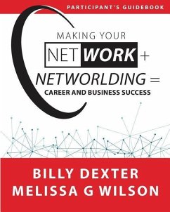 Making Your Net Work + Networlding = Career and Business Success: Participant Guide - Wilson, Melissa G.; Dexter, Billy