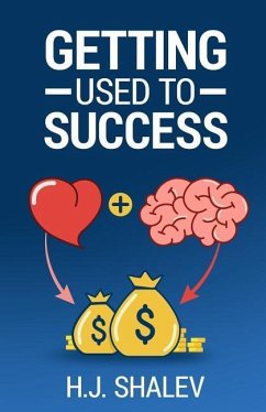 Getting Used to Success: Develop an Invincible Mindset, Bolster Self-Confidence and Build Winning Habits - Shalev, H. J.