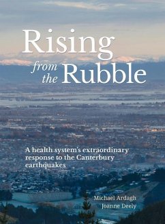 Rising from the Rubble: A Health System's Extraordinary Response to the Canterbury Earthquakes - Ardagh, Michael; Deely, Joanne