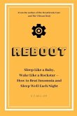 Reboot: Sleep Like a Baby, Wake Like a Rockstar How to Beat Insomnia and Sleep Well Each Night