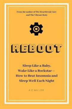 Reboot: Sleep Like a Baby, Wake Like a Rockstar How to Beat Insomnia and Sleep Well Each Night - Miller, A. C.