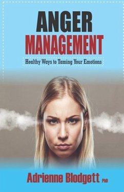 Anger Management: Healthy Ways to Taming Your Emotions: Take a long walk away from self-destruct - Blodgett, Adrienne