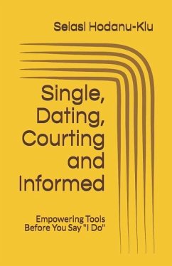 Single, Dating, Courting and Informed: Empowering Tools Before You Say I Do - Hodanu-Klu, Selasi