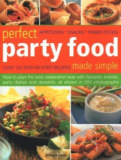 Perfect Party Food Made Simple: Over 120 Step-By-Step Recipes: How to Plan the Best Celebration Ever with Fantastic Snacks, Party Dishes and Desserts, - Jones, Bridget