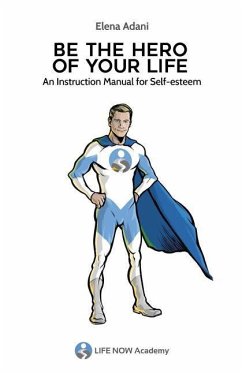 Be the Hero of Your Life: An Instruction Manual for Self-esteem - Adani, Elena