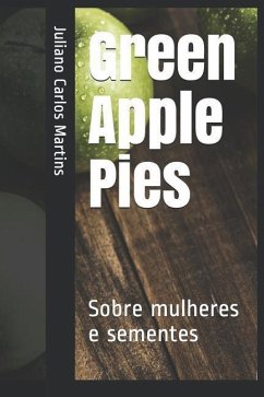 Green Apple Pies: Sobre mulheres e sementes - Martins, Juliano Carlos Rodrigues