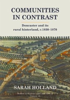 Communities in Contrast: Doncaster and Its Rural Hinterland, C.1830-1870 Volume 16 - Holland, Sarah