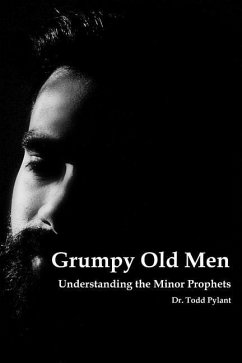 Grumpy Old Men: Understanding the Minor Prophets - Pylant, Todd