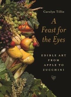 A Feast for the Eyes: Edible Art from Apple to Zucchini - Tillie, Carolyn