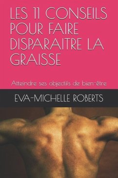 Les 11 Conseils Pour Faire Disparaitre La Graisse: Atteindre Ses Objectifs de Bien- - Roberts, Eva-Michelle