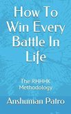 How To Win Every Battle In Life: The RHHHK Methodology