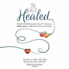 Healed!: Health & Wellness for the 21st Century; Wisdom, Secrets, and Fun Straight from the Leading Edge - Miller MD Mhs, Robin H.; Kahn MS Cpt, David Es