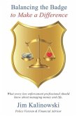 Balancing the Badge to Make a Difference: What every law enforcement professional should know about managing money and life.