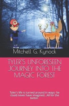 Tyler's Unforeseen Journey Into the Magic Forest: Tyler's Life Is Turned Around in Many Ways... All for the Better - Kynock, Mitchell G. Gerald