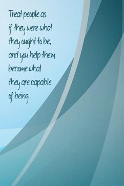 Treat People as If They Were What They Ought to Be, and You Help Them Become What They Are Capable of Being: Leadership Challenges, Becoming a Better - Publishing, Gratitude Daily