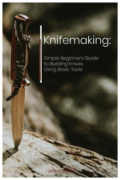 Knifemaking: Simple Beginner's Guide to Building Knives Using Basic Tools - Clark, Jason