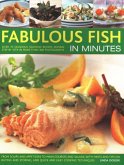 Fabulous Fish in Minutes: Over 70 Delicious Seafood Recipes Shown Step-By-Step in More Than 300 Photographs: From Soups and Starters to Main Cou