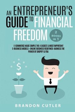 An Entrepreneur's Guide to Financial Freedom (2 Books in 1): E-Commerce Made Simple the 4 Easiest & Most Important E-Business Models + Online Business - Cutler, Brandon