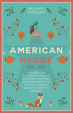 American Hygge: How You Can Incorporate Coziness Into Your Living Space and Bring Warmth to Your Relationships Without Moving to Denma - Morgan, Melanie