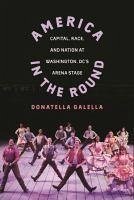 America in the Round: Capital, Race, and Nation at Washington DC's Arena Stage - Galella, Donatella