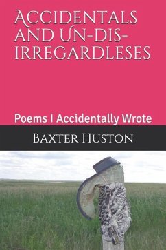Accidentals and Un-Dis-Irregardleses: Poems I Accidentally Wrote - Huston, Baxter