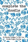 Complete the Doodle: 50 Random Designs to Get Your Doodle Engine Revving