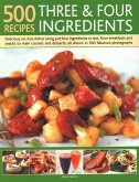 500 Recipes: Three and Four Ingredients: Delicious, No-Fuss Dishes Using Just Four Ingredients or Less, from Breakfast and Snacks to Main Courses and