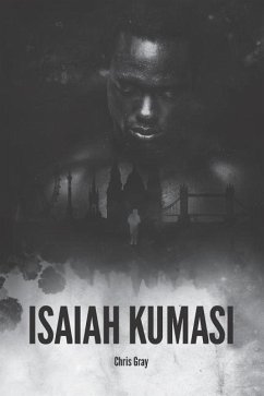 Isaiah Kumasi: A Dark, Tense, Gripping Thriller with a Sledgehammer Twist. - Gray, Chris