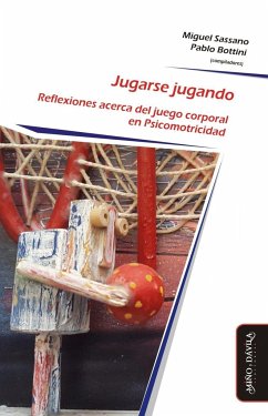 Jugarse jugando : reflexiones acerca del juego corporal en psicomotricidad - Bottini, Pablo; Sassano, Miguel