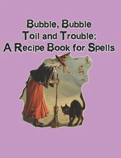 Bubble, Bubble, Toil and Trouble: A Recipe Book for Spells - Craft, Witchy Spell
