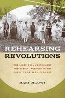 Rehearsing Revolutions: The Labor Drama Experiment and Radical Activism in the Early Twentieth Century - McAvoy, Mary