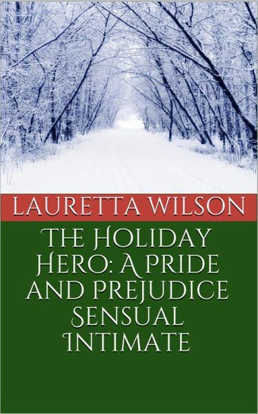 The Holiday Hero: A Pride and Prejudice Sensual Intimate (A Christmas Engagement, #1) (eBook, ePUB) The Holiday Hero: A Pride and Prejudice Sensual Intimate (A Christmas Engagement, #1) (eBook, ePUB)