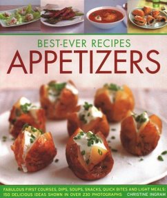 Best-Ever Recipes Appetizers: Fabulous First Courses, Dips, Soups, Snacks, Quick Bites and Light Meals: 150 Delicious Recipes Shown in 230 Stunning - Ingram, Christine