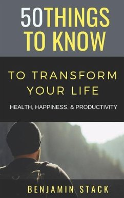 50 Things to Know to Transform Your Life: Health, Happiness, & Productivity - Know, Things to; Stack, Benjamin