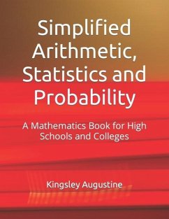 Simplified Arithmetic, Statistics and Probability: A Mathematics Book for High Schools and Colleges - Augustine, Kingsley