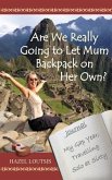 Are We Really Going to Let Mum Backpack on Her Own?: My Gap Year, Travelling Solo at Sixty