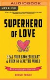 Superhero of Love: Heal Your Broken Heart & Then Go Save the World