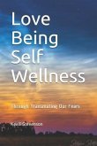 Love Being Self Wellness: Through Transmuting Our Fears