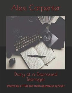 Diary of a Depressed Teenager: Poems by a Ptsd and Child Rape/Abuse Survivor - Carpenter, Alexi