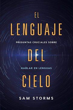 El Lenguaje del Cielo: Preguntas Cruciales Sobre Hablar En Lenguas - Storms, Sam