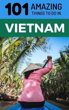 101 Amazing Things to Do in Vietnam: Vietnam Travel Guide - Amazing Things