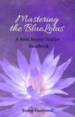 Mastering the BlueLotus: A Reiki Master/Teacher Handbook