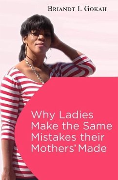 Why Ladies Make the Same Mistakes Their Mothers' Made - Gokah, Briandt I.