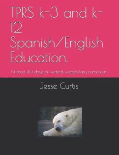 Tprs K-3 and K-12 Spanish/English Education.: At Lest 40 Days of Vertical Vocabulary Curriculum - Curtis, Jesse Nadjo