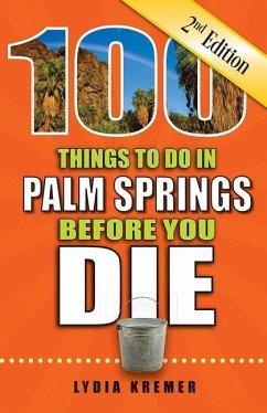 100 Things to Do in Palm Springs Before You Die, 2nd Edition - Kremer, Lydia