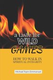 A Taste for Wild Games: How to Walk in Spiritual Integrity